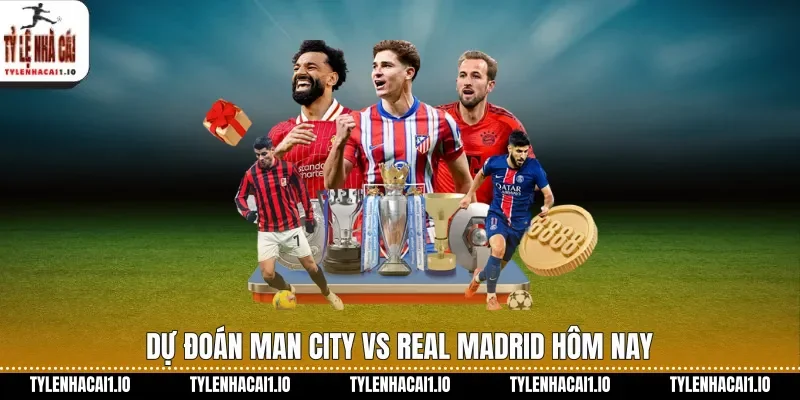 Man City Vs Real Madrid Soi Kèo C1 Đêm Nay Hot 1 Dự đoán Man City vs Real Madrid hôm nay