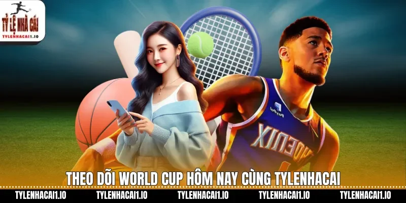 World Cup Hôm Nay Cập Nhật Tin Tức Bóng Đá Nóng 2 Theo dõi World Cup hôm nay cùng tylenhacai